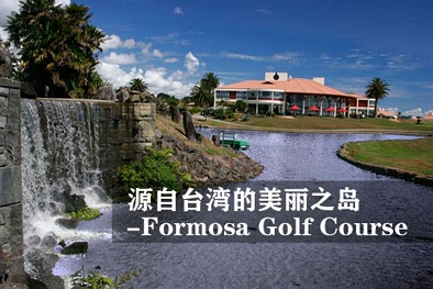 源自台湾的美丽之岛 - 福尔摩莎高尔夫球场（Formosa Golf Course） ...